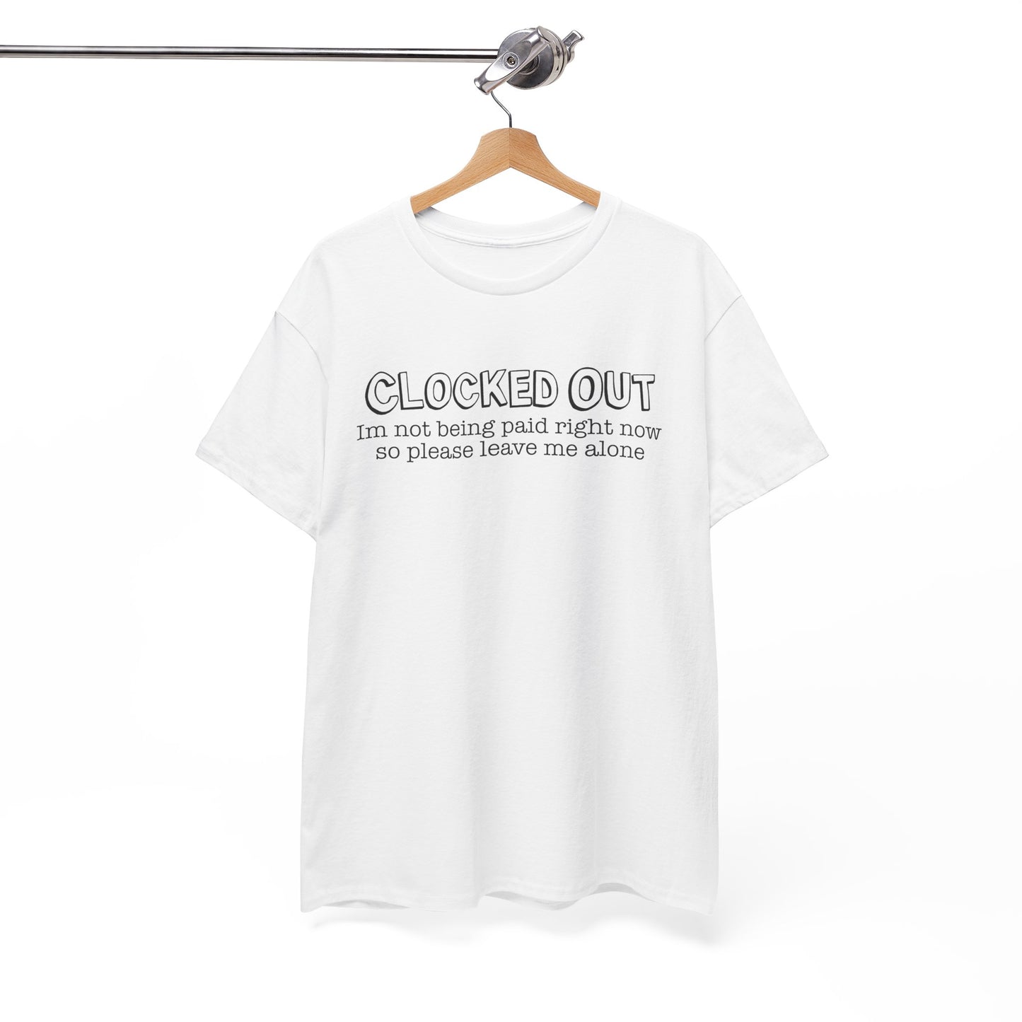 "Clocked Out, I'm Not Being Paid Right Now So Please Leave Me Alone" Funny Unisex Heavy Cotton Tee