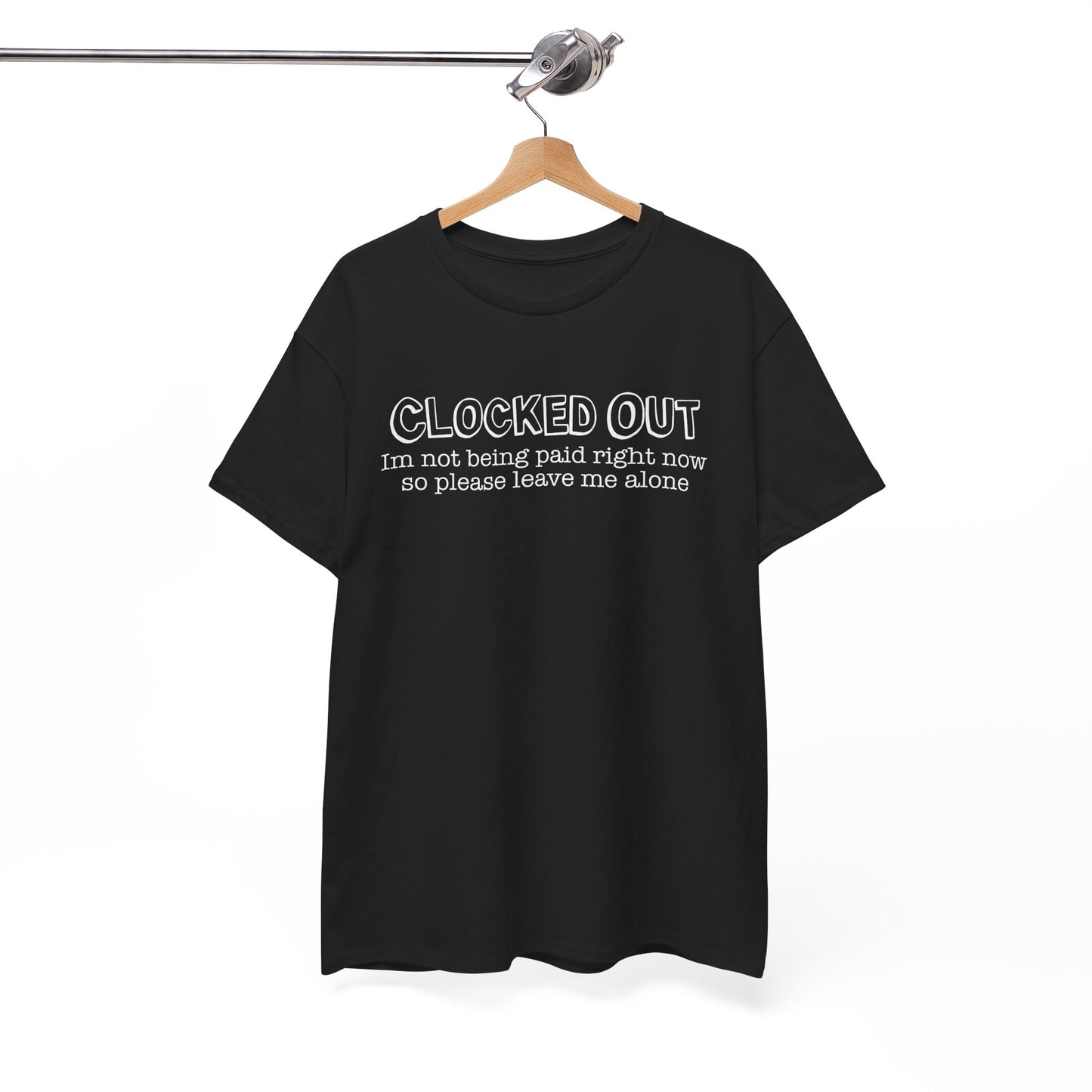 "Clocked Out, I'm Not Being Paid Right Now So Please Leave Me Alone" Funny Unisex Heavy Cotton Tee