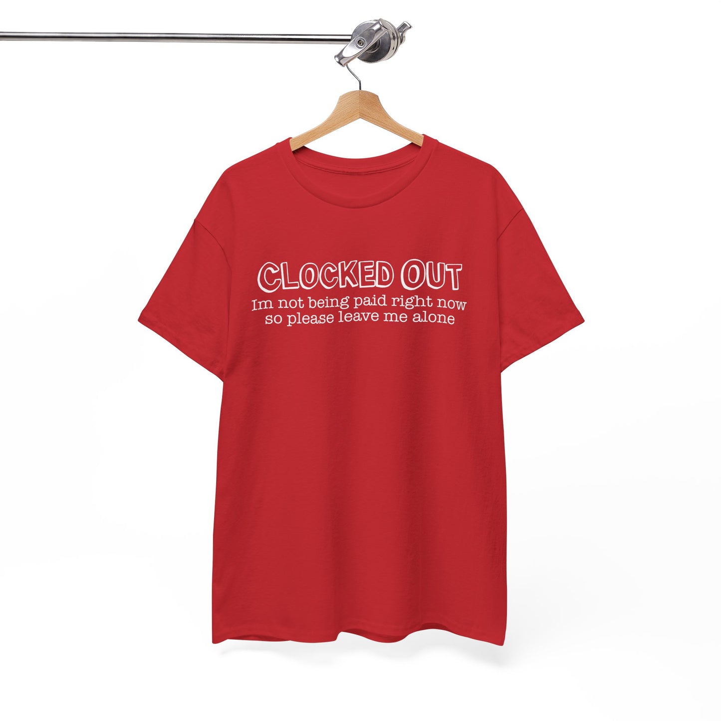 "Clocked Out, I'm Not Being Paid Right Now So Please Leave Me Alone" Funny Unisex Heavy Cotton Tee