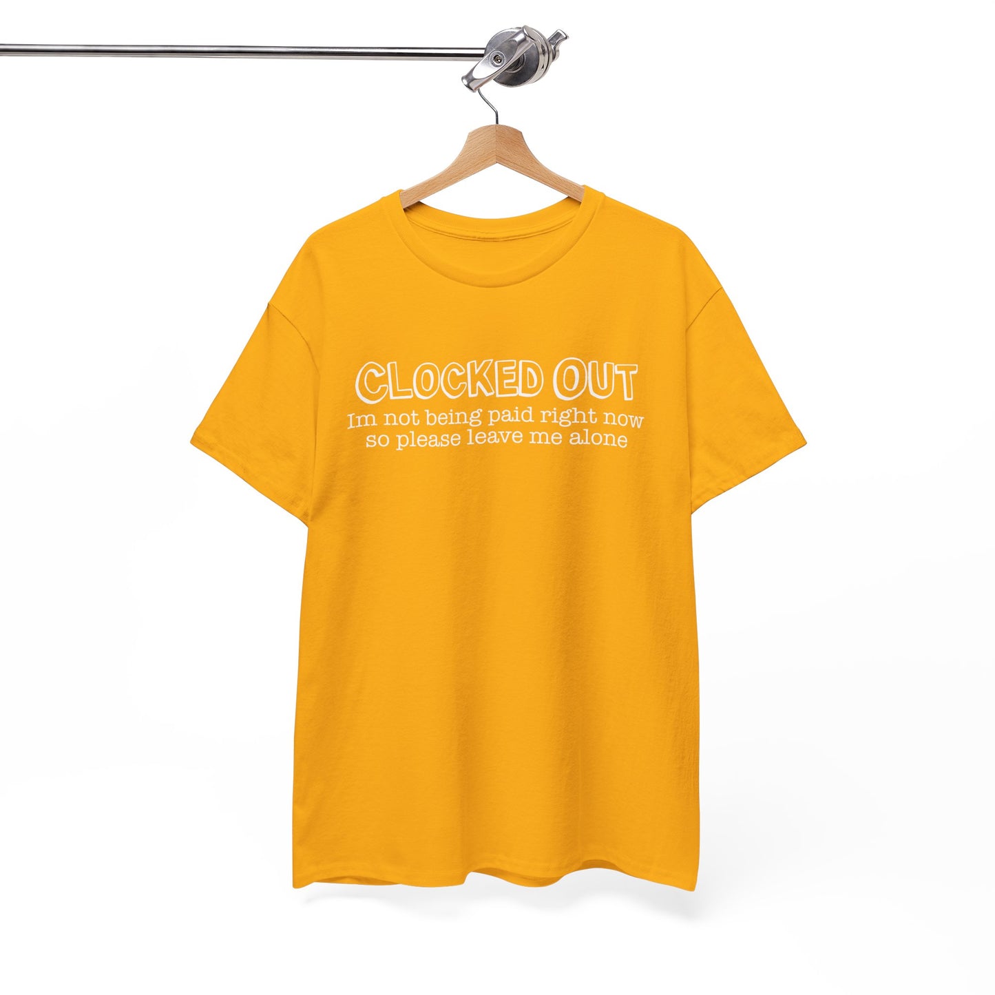 "Clocked Out, I'm Not Being Paid Right Now So Please Leave Me Alone" Funny Unisex Heavy Cotton Tee