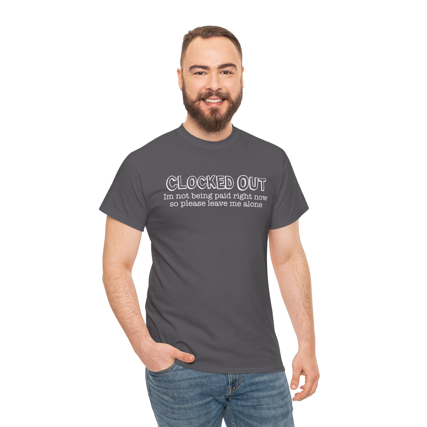 "Clocked Out, I'm Not Being Paid Right Now So Please Leave Me Alone" Funny Unisex Heavy Cotton Tee