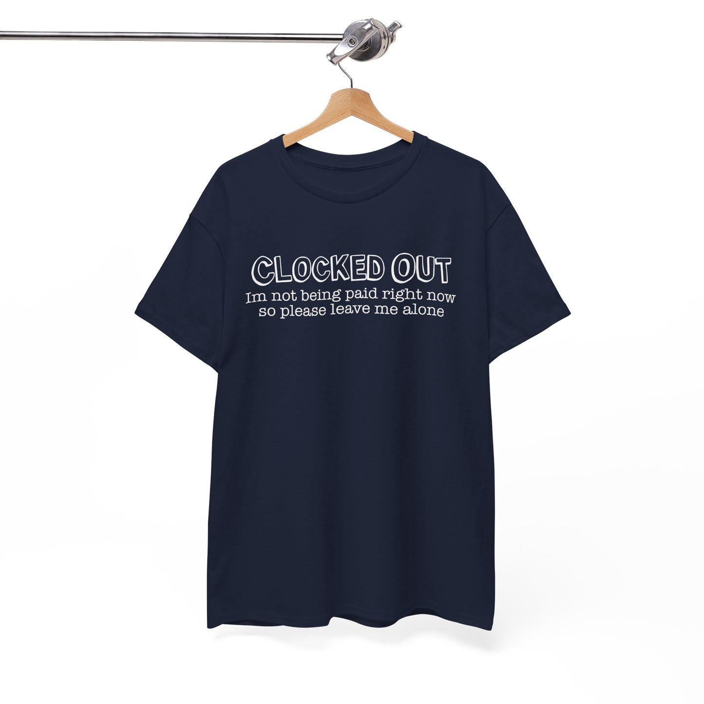 "Clocked Out, I'm Not Being Paid Right Now So Please Leave Me Alone" Funny Unisex Heavy Cotton Tee