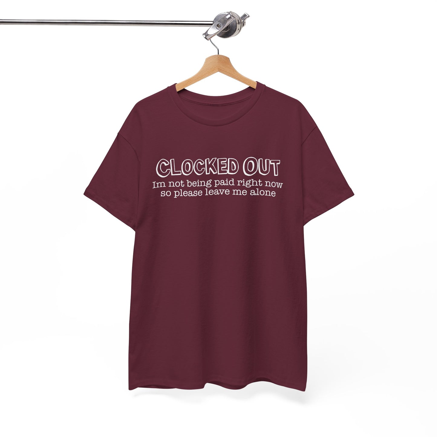 "Clocked Out, I'm Not Being Paid Right Now So Please Leave Me Alone" Funny Unisex Heavy Cotton Tee