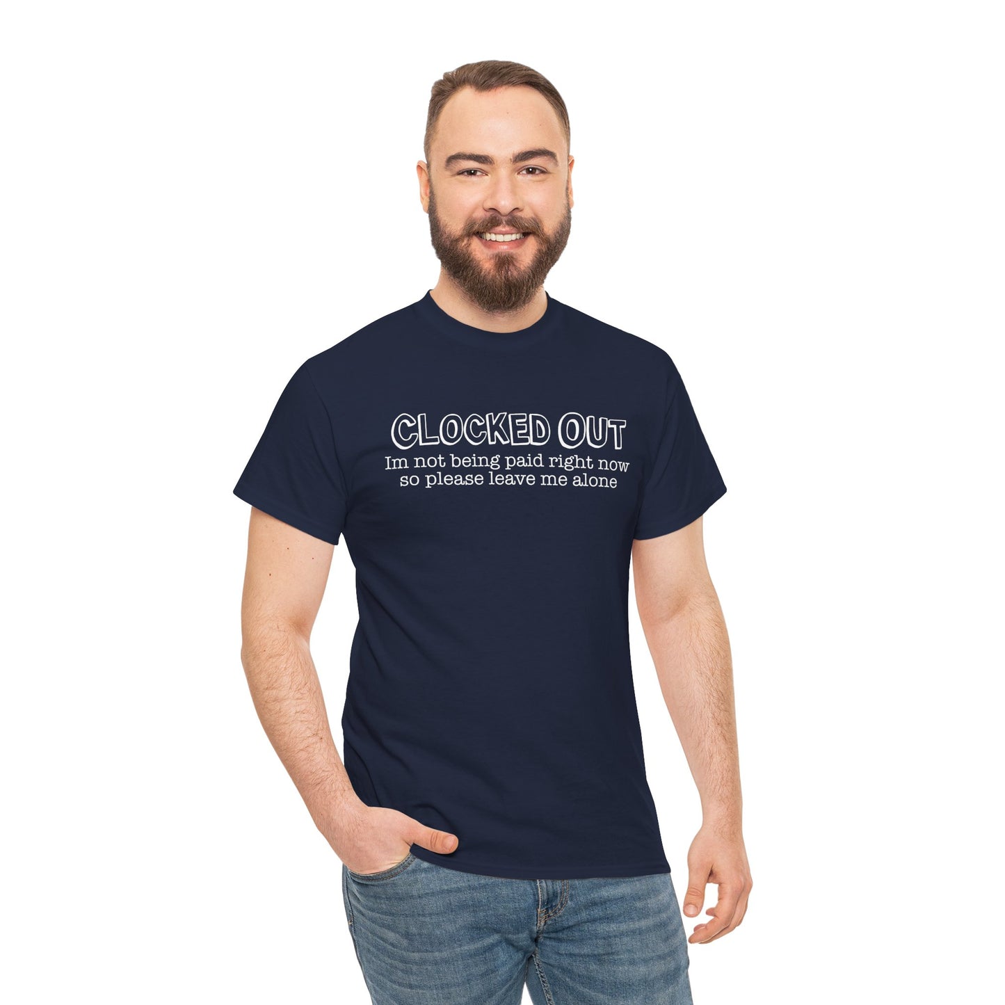 "Clocked Out, I'm Not Being Paid Right Now So Please Leave Me Alone" Funny Unisex Heavy Cotton Tee